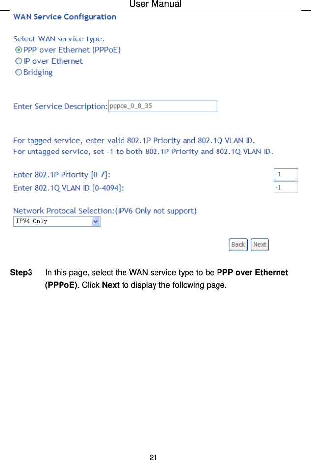 User Manual 21   Step3  In this page, select the WAN service type to be PPP over Ethernet (PPPoE). Click Next to display the following page. 