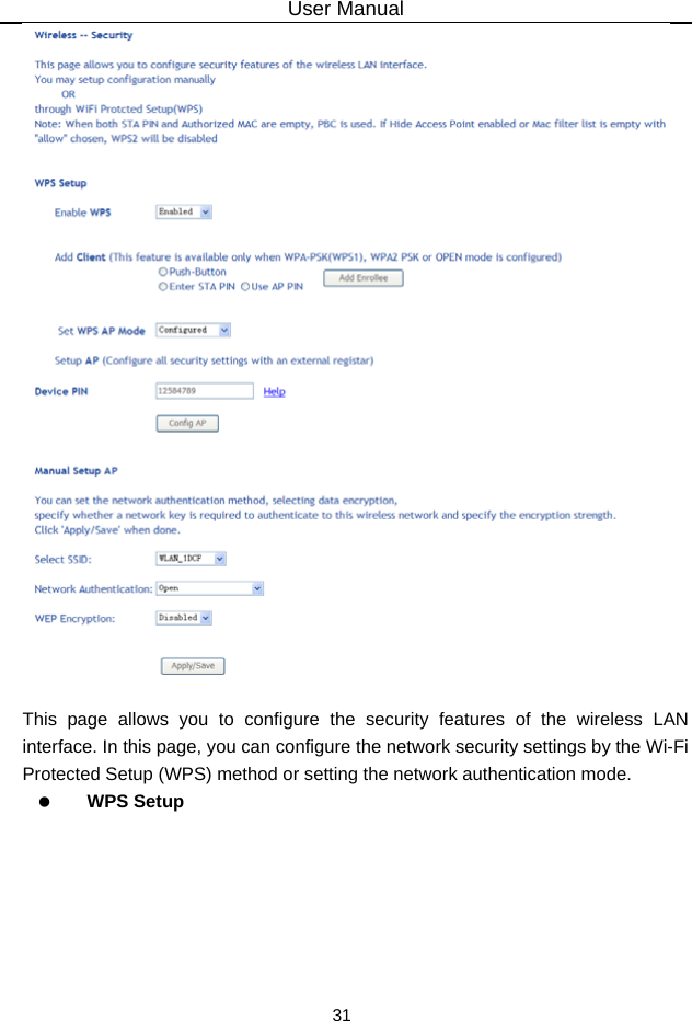User Manual 31   This page allows you to configure the security features of the wireless LAN interface. In this page, you can configure the network security settings by the Wi-Fi Protected Setup (WPS) method or setting the network authentication mode.     WPS Setup 