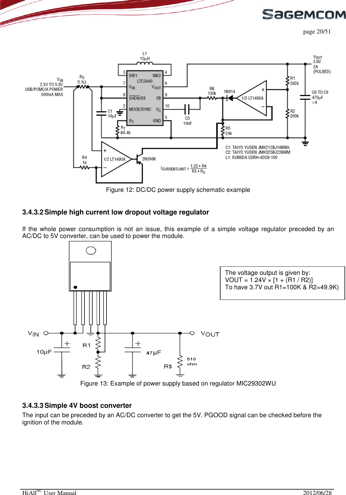     page 20/51 HiAllNC User Manual  2012/06/28     Figure 12: DC/DC power supply schematic example  3.4.3.2 Simple high current low dropout voltage regulator  If the  whole  power consumption is  not  an  issue,  this example  of  a  simple  voltage  regulator  preceded  by an AC/DC to 5V converter, can be used to power the module.  Figure 13: Example of power supply based on regulator MIC29302WU  3.4.3.3 Simple 4V boost converter The input can be preceded by an AC/DC converter to get the 5V. PGOOD signal can be checked before the ignition of the module. The voltage output is given by:  VOUT = 1.24V × [1 + (R1 / R2)] To have 3.7V out R1=100K &amp; R2=49.9K)  