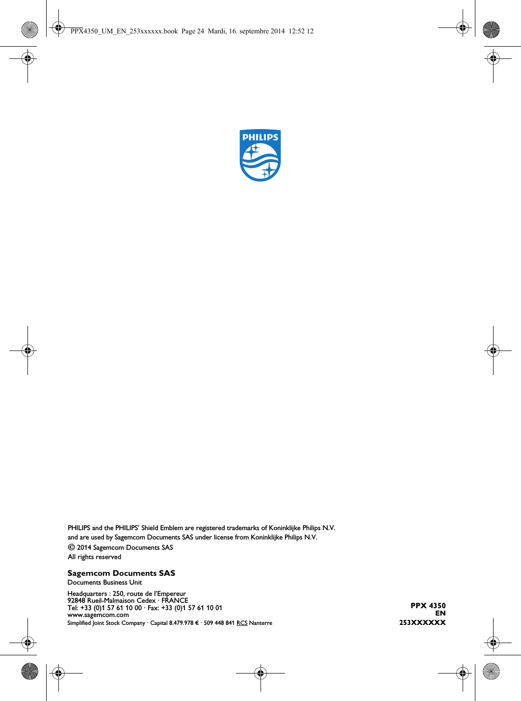 PPX 4350EN253XXXXXXPHILIPS and the PHILIPS’ Shield Emblem are registered trademarks of Koninklijke Philips N.V.  and are used by Sagemcom Documents SAS under license from Koninklijke Philips N.V.È 2014 Sagemcom Documents SASAll rights reservedSagemcom Documents SASDocuments Business UnitHeadquarters : 250, route de l’Empereur92848 Rueil-Malmaison Cedex · FRANCETel: +33 (0)1 57 61 10 00 · Fax: +33 (0)1 57 61 10 01www.sagemcom.comSimplified Joint Stock Company · Capital 8.479.978 € · 509 448 841 RCS NanterrePPX4350_UM_EN_253xxxxxx.book  Page 24  Mardi, 16. septembre 2014  12:52 12