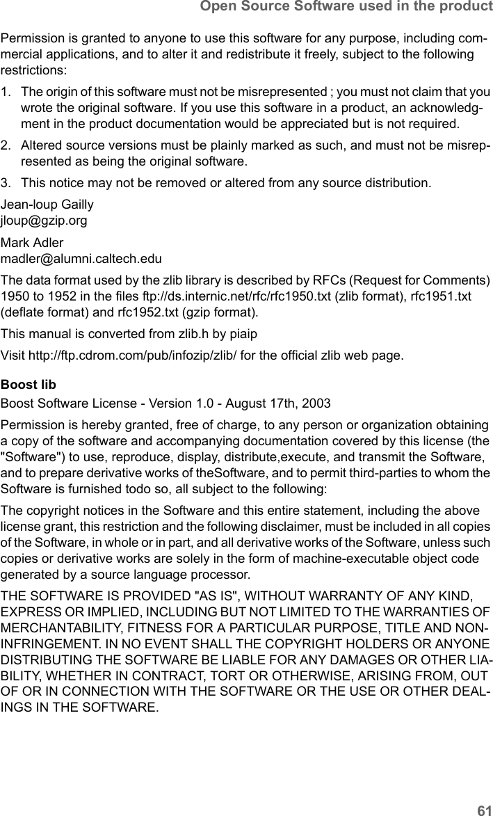 61Open Source Software used in the productSE681 WiMAX / engbt / SE681_FUG_EN_9 / Appendix.fm / 18.5.11Schablone 2011_04_07Permission is granted to anyone to use this software for any purpose, including com-mercial applications, and to alter it and redistribute it freely, subject to the following restrictions:1. The origin of this software must not be misrepresented ; you must not claim that you wrote the original software. If you use this software in a product, an acknowledg-ment in the product documentation would be appreciated but is not required.2. Altered source versions must be plainly marked as such, and must not be misrep-resented as being the original software.3. This notice may not be removed or altered from any source distribution. Jean-loup Gaillyjloup@gzip.orgMark Adler madler@alumni.caltech.edu The data format used by the zlib library is described by RFCs (Request for Comments) 1950 to 1952 in the files ftp://ds.internic.net/rfc/rfc1950.txt (zlib format), rfc1951.txt (deflate format) and rfc1952.txt (gzip format).This manual is converted from zlib.h by piaipVisit http://ftp.cdrom.com/pub/infozip/zlib/ for the official zlib web page. Boost libBoost Software License - Version 1.0 - August 17th, 2003Permission is hereby granted, free of charge, to any person or organization obtaining a copy of the software and accompanying documentation covered by this license (the &quot;Software&quot;) to use, reproduce, display, distribute,execute, and transmit the Software, and to prepare derivative works of theSoftware, and to permit third-parties to whom the Software is furnished todo so, all subject to the following:The copyright notices in the Software and this entire statement, including the above license grant, this restriction and the following disclaimer, must be included in all copies of the Software, in whole or in part, and all derivative works of the Software, unless such copies or derivative works are solely in the form of machine-executable object code generated by a source language processor.THE SOFTWARE IS PROVIDED &quot;AS IS&quot;, WITHOUT WARRANTY OF ANY KIND, EXPRESS OR IMPLIED, INCLUDING BUT NOT LIMITED TO THE WARRANTIES OF MERCHANTABILITY, FITNESS FOR A PARTICULAR PURPOSE, TITLE AND NON-INFRINGEMENT. IN NO EVENT SHALL THE COPYRIGHT HOLDERS OR ANYONE DISTRIBUTING THE SOFTWARE BE LIABLE FOR ANY DAMAGES OR OTHER LIA-BILITY, WHETHER IN CONTRACT, TORT OR OTHERWISE, ARISING FROM, OUT OF OR IN CONNECTION WITH THE SOFTWARE OR THE USE OR OTHER DEAL-INGS IN THE SOFTWARE.