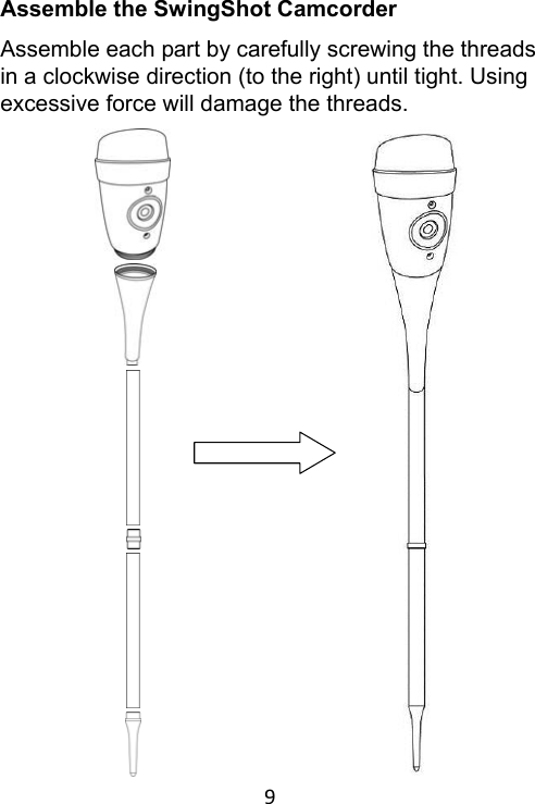 9 Assemble the SwingShot Camcorder Assemble each part by carefully screwing the threads in a clockwise direction (to the right) until tight. Using excessive force will damage the threads.                        