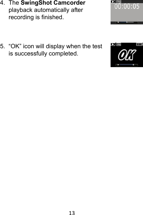 13 4.  The SwingShot Camcorder playback automatically after recording is finished.    5.  “OK” icon will display when the test is successfully completed.   