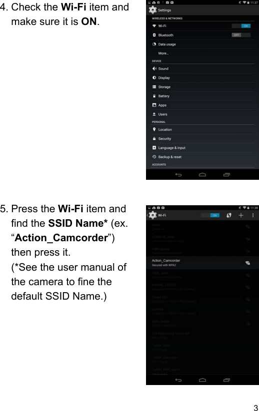  3 EN4. Check the Wi-Fi item and make sure it is ON.                 5. Press the Wi-Fi item and find the SSID Name* (ex. “Action_Camcorder”) then press it. (*See the user manual of the camera to fine the default SSID Name.)         