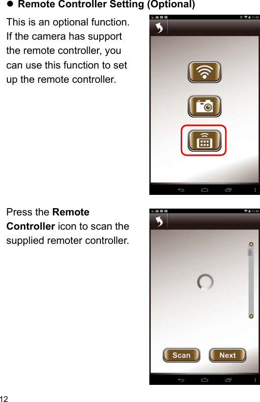 12  Remote Controller Setting (Optional) This is an optional function.   If the camera has support the remote controller, you can use this function to set up the remote controller.            Press the Remote Controller icon to scan the supplied remoter controller.             