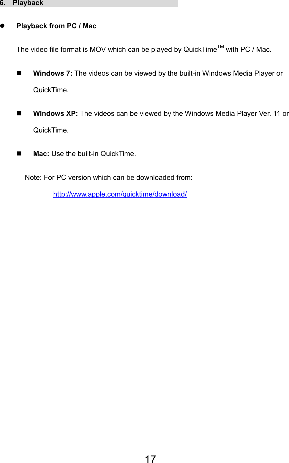 17 6.  Playback                                       z Playback from PC / Mac The video file format is MOV which can be played by QuickTimeTM with PC / Mac.    Windows 7: The videos can be viewed by the built-in Windows Media Player or QuickTime.   Windows XP: The videos can be viewed by the Windows Media Player Ver. 11 or QuickTime.  Mac: Use the built-in QuickTime. Note: For PC version which can be downloaded from: http://www.apple.com/quicktime/download/ EN