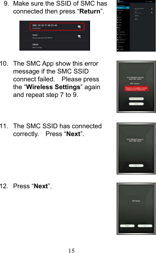                         15                           9.  Make sure the SSID of SMC has connected then press “Return”.     10.  The SMC App show this error message if the SMC SSID connect failed.    Please press the “Wireless Settings” again and repeat step 7 to 9.   11.  The SMC SSID has connected correctly.    Press “Next”.     12.  Press “Next”.      