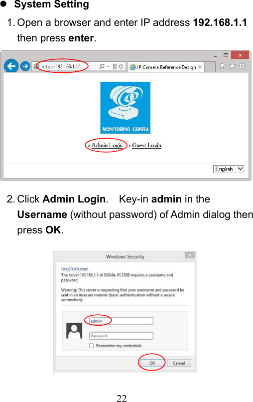                         22                            System Setting 1. Open a browser and enter IP address 192.168.1.1 then press enter.           2. Click Admin Login.    Key-in admin in the Username (without password) of Admin dialog then press OK.          