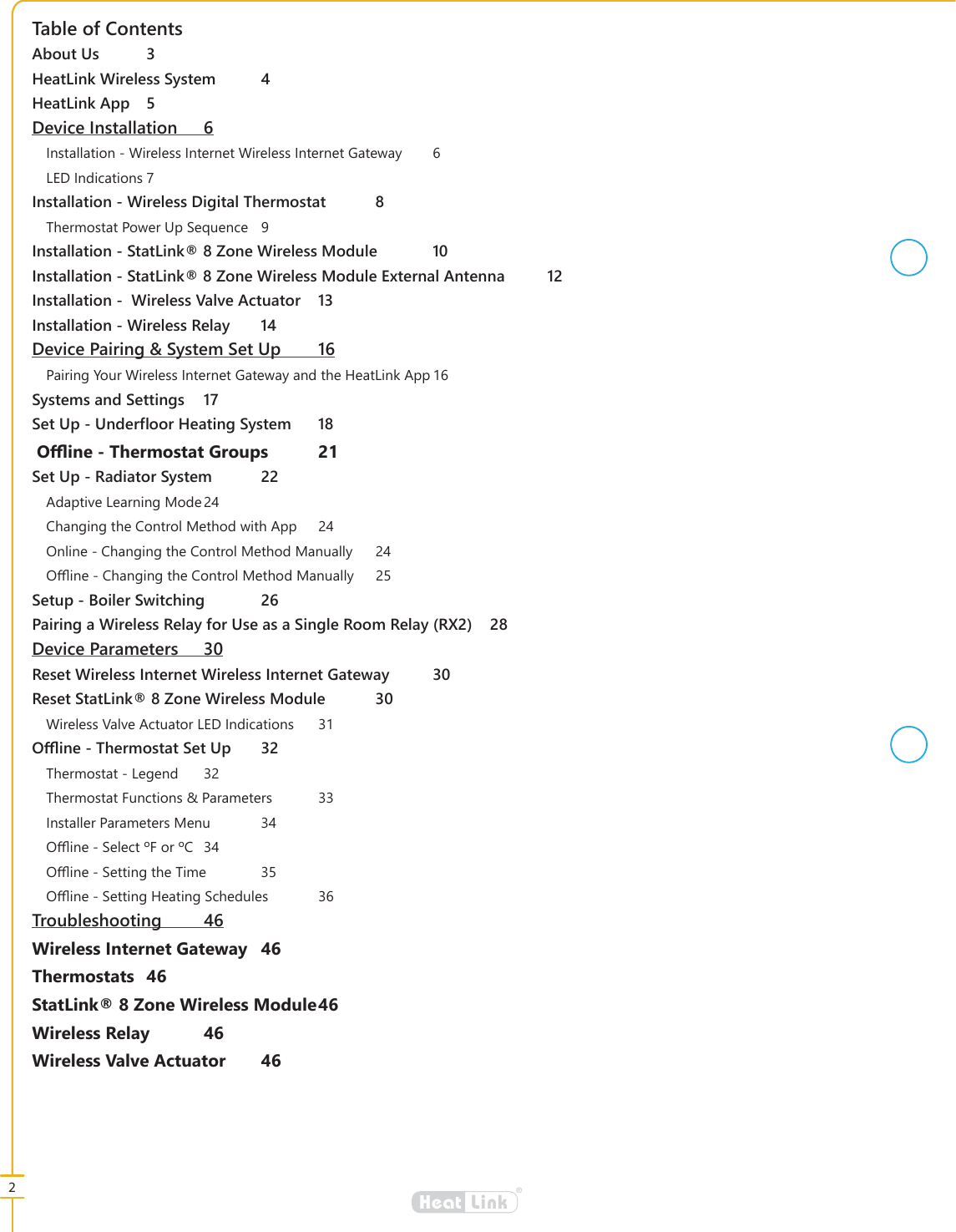 2&reg;LinkHeat7DEOHRI&amp;RQWHQWV$ERXW8V +HDW/LQN:LUHOHVV6\VWHP +HDW/LQN$SS 'HYLFH,QVWDOODWLRQ ,QVWDOODWLRQ:LUHOHVV,QWHUQHW:LUHOHVV,QWHUQHW*DWHZD\ /(',QGLFDWLRQV,QVWDOODWLRQ:LUHOHVV'LJLWDO7KHUPRVWDW 7KHUPRVWDW3RZHU8S6HTXHQFH ,QVWDOODWLRQ6WDW/LQN=RQH:LUHOHVV0RGXOH ,QVWDOODWLRQ6WDW/LQN=RQH:LUHOHVV0RGXOH([WHUQDO$QWHQQD ,QVWDOODWLRQ:LUHOHVV9DOYH$FWXDWRU ,QVWDOODWLRQ:LUHOHVV5HOD\ 'HYLFH3DLULQJ6\VWHP6HW8S 3DLULQJ<RXU:LUHOHVV,QWHUQHW*DWHZD\DQGWKH+HDW/LQN$SS6\VWHPVDQG6HWWLQJV 6HW8S8QGHU&Aacute;RRU+HDWLQJ6\VWHP 2෉LQH7KHUPRVWDW*URXSV 6HW8S5DGLDWRU6\VWHP $GDSWLYH/HDUQLQJ0RGH&amp;KDQJLQJWKH&amp;RQWURO0HWKRGZLWK$SS 2QOLQH&amp;KDQJLQJWKH&amp;RQWURO0HWKRG0DQXDOO\ 2ලLQH&amp;KDQJLQJWKH&amp;RQWURO0HWKRG0DQXDOO\ 6HWXS%RLOHU6ZLWFKLQJ 3DLULQJD:LUHOHVV5HOD\IRU8VHDVD6LQJOH5RRP5HOD\5; 'HYLFH3DUDPHWHUV 5HVHW:LUHOHVV,QWHUQHW:LUHOHVV,QWHUQHW*DWHZD\ 5HVHW6WDW/LQN=RQH:LUHOHVV0RGXOH :LUHOHVV9DOYH$FWXDWRU/(',QGLFDWLRQV 2ઌLQH7KHUPRVWDW6HW8S 7KHUPRVWDW/HJHQG 7KHUPRVWDW)XQFWLRQV3DUDPHWHUV ,QVWDOOHU3DUDPHWHUV0HQX 2ලLQH6HOHFW)RU&amp; 2ලLQH6HWWLQJWKH7LPH 2ලLQH6HWWLQJ+HDWLQJ6FKHGXOHV 7URXEOHVKRRWLQJ :LUHOHVV,QWHUQHW*DWHZD\ 7KHUPRVWDWV 6WDW/LQN=RQH:LUHOHVV0RGXOH:LUHOHVV5HOD\ :LUHOHVV9DOYH$FWXDWRU 