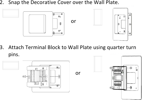 2. Snap!the!Decorative!Cover!over!the!Wall!Plate.!or!3. Attach!Terminal!Block!to!Wall!Plate!using!quarter!turn!pins.!or!!