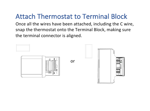 Attach&amp;Thermostat&amp;to&amp;Terminal&amp;Block&amp;Once!all!the!wires!have!been!attached,!including!the!C!wire,!snap!the!thermostat!onto!the!Terminal!Block,!making!sure!the!terminal!connector!is!aligned.!or!