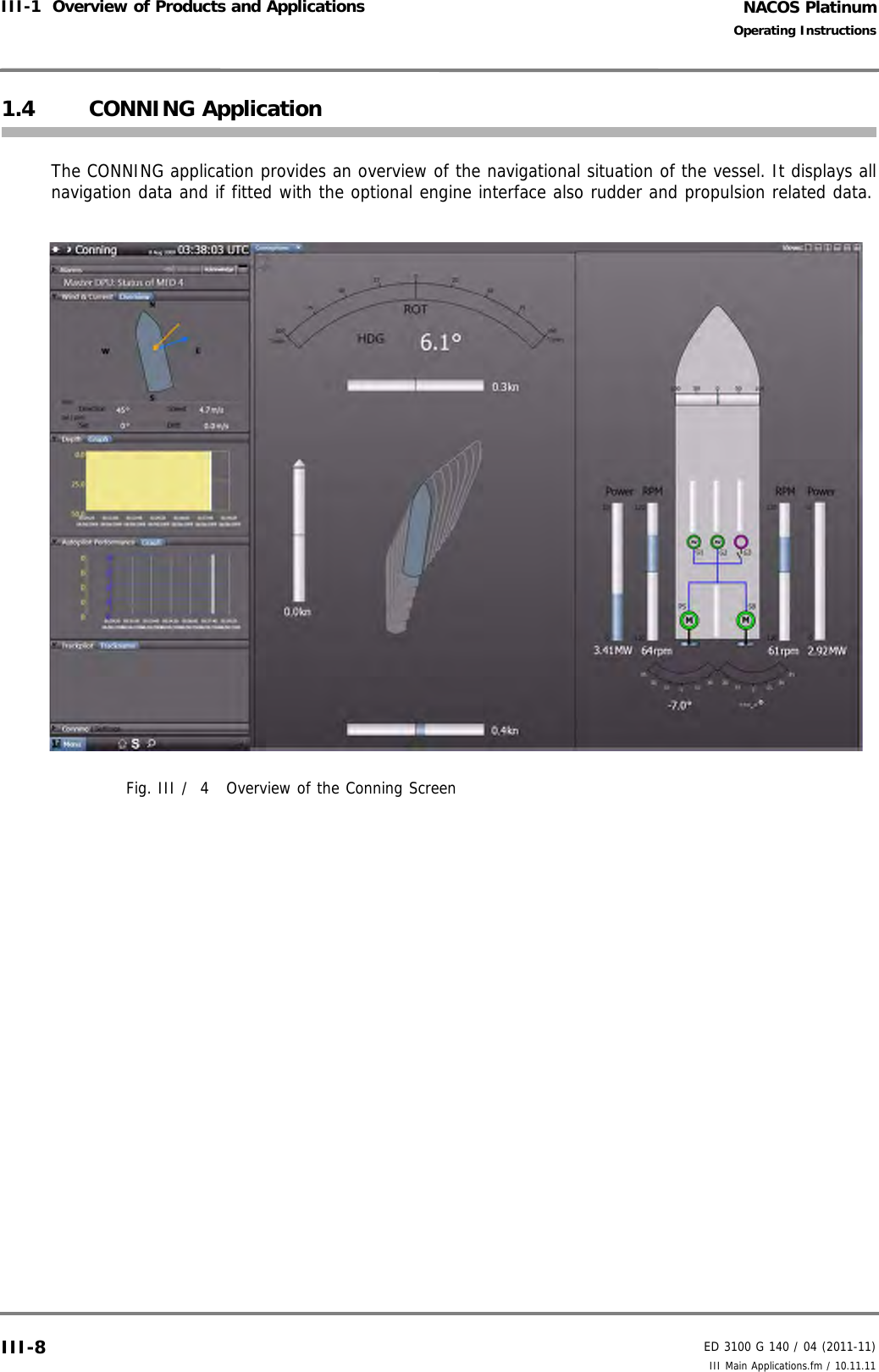 NACOS PlatinumED 3100 G 140 / 04 (2011-11)Operating InstructionsIII-1  Overview of Products and Applications III Main Applications.fm / 10.11.11III-81.4 CONNING ApplicationThe CONNING application provides an overview of the navigational situation of the vessel. It displays allnavigation data and if fitted with the optional engine interface also rudder and propulsion related data.Fig. III /  4 Overview of the Conning Screen