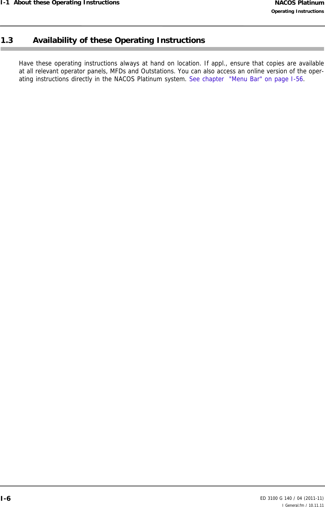 NACOS PlatinumED 3100 G 140 / 04 (2011-11)Operating InstructionsI-1  About these Operating Instructions I General.fm / 10.11.11I-61.3 Availability of these Operating InstructionsHave these operating instructions always at hand on location. If appl., ensure that copies are availableat all relevant operator panels, MFDs and Outstations. You can also access an online version of the oper-ating instructions directly in the NACOS Platinum system. See chapter  &quot;Menu Bar&quot; on page I-56.