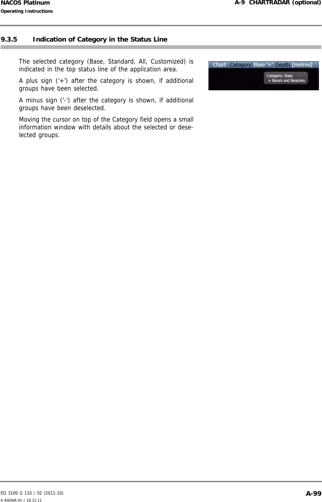 ED 3100 G 110 / 02 (2011-10)Operating InstructionsA-9  CHARTRADAR (optional)A RADAR.fm / 10.11.11 A-99NACOS Platinum9.3.5 Indication of Category in the Status LineThe selected category (Base, Standard, All, Customized) isindicated in the top status line of the application area. A plus sign (‘+’) after the category is shown, if additionalgroups have been selected. A minus sign (‘-‘) after the category is shown, if additionalgroups have been deselected. Moving the cursor on top of the Category field opens a smallinformation window with details about the selected or dese-lected groups. 
