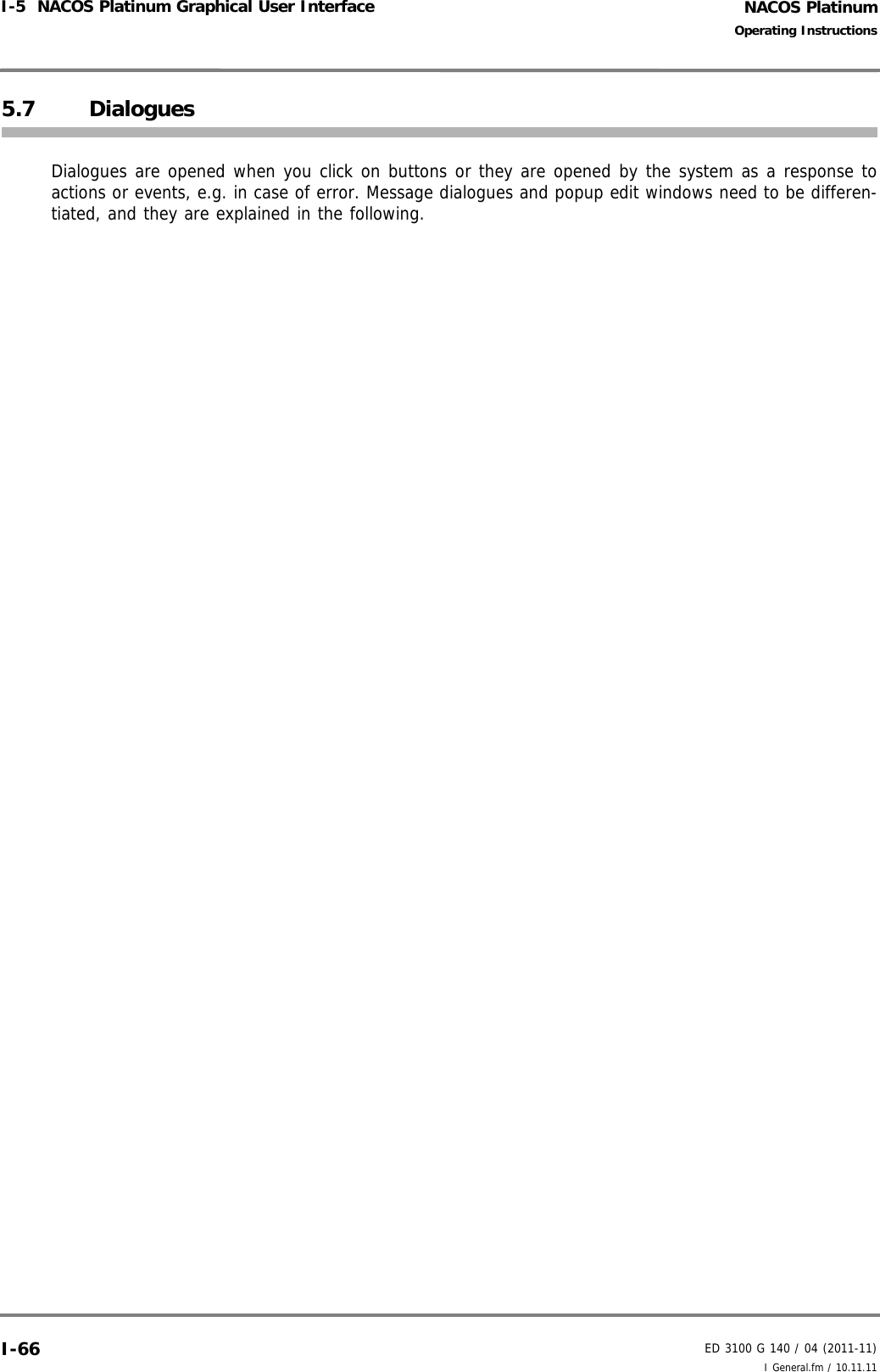 NACOS PlatinumED 3100 G 140 / 04 (2011-11)Operating InstructionsI-5  NACOS Platinum Graphical User Interface I General.fm / 10.11.11I-665.7 Dialogues Dialogues are opened when you click on buttons or they are opened by the system as a response toactions or events, e.g. in case of error. Message dialogues and popup edit windows need to be differen-tiated, and they are explained in the following.