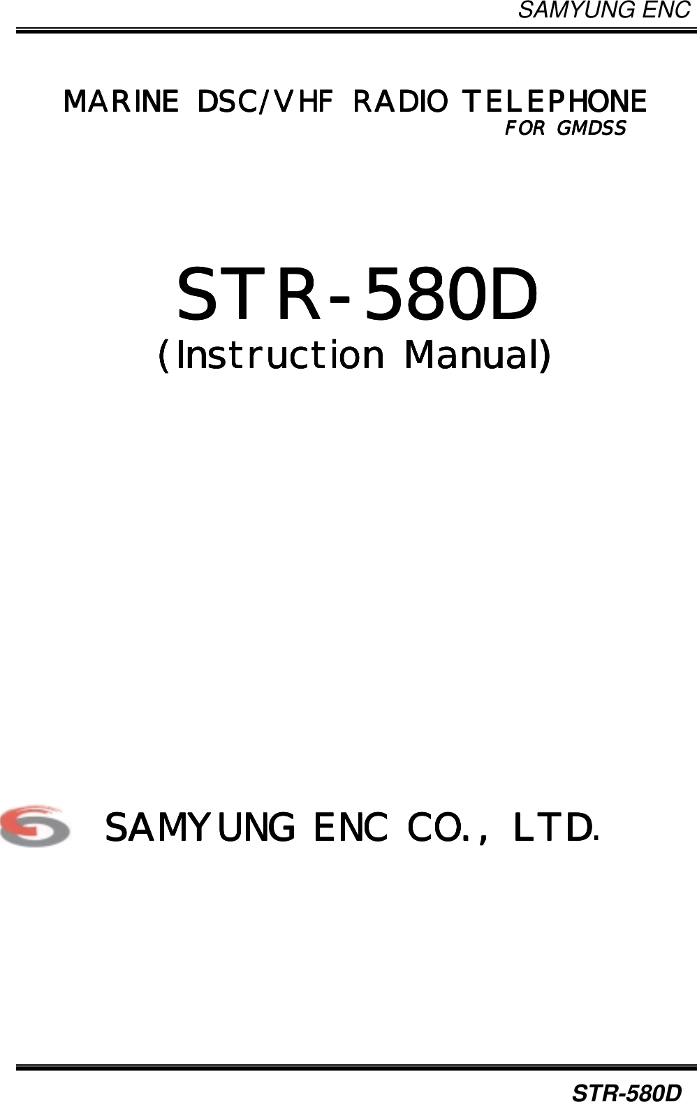 SAMYUNG ENC                                                  STR-580DMARINE DSC/VHF RADIO TELEPHONEMARINE DSC/VHF RADIO TELEPHONEMARINE DSC/VHF RADIO TELEPHONEMARINE DSC/VHF RADIO TELEPHONE                                                                                                                                                                                FOR GMDSSFOR GMDSSFOR GMDSSFOR GMDSS    STRSTRSTRSTR----580D580D580D580D    (Instruction Manual)(Instruction Manual)(Instruction Manual)(Instruction Manual)                 SAMYUNG SAMYUNG SAMYUNG SAMYUNG ENCENCENCENC CO., LTD CO., LTD CO., LTD CO., LTD. 