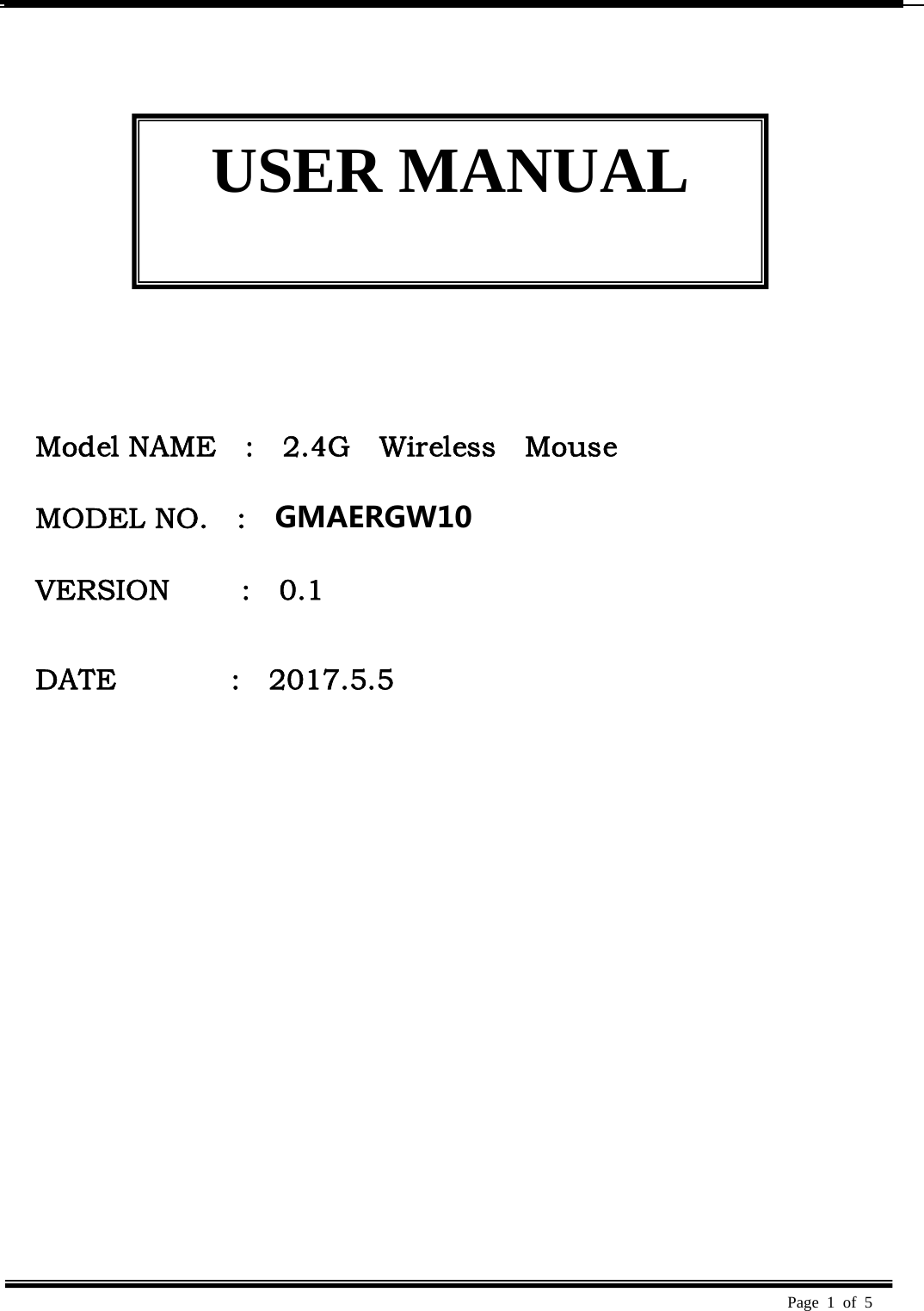  Page 1 of 5                Model NAME    :    2.4G    Wireless    Mouse  MODEL NO.    :    MA-ERGW10   VERSION     :  0.1   DATE                :    2017.5.5  USER MANUAL GMAERGW10