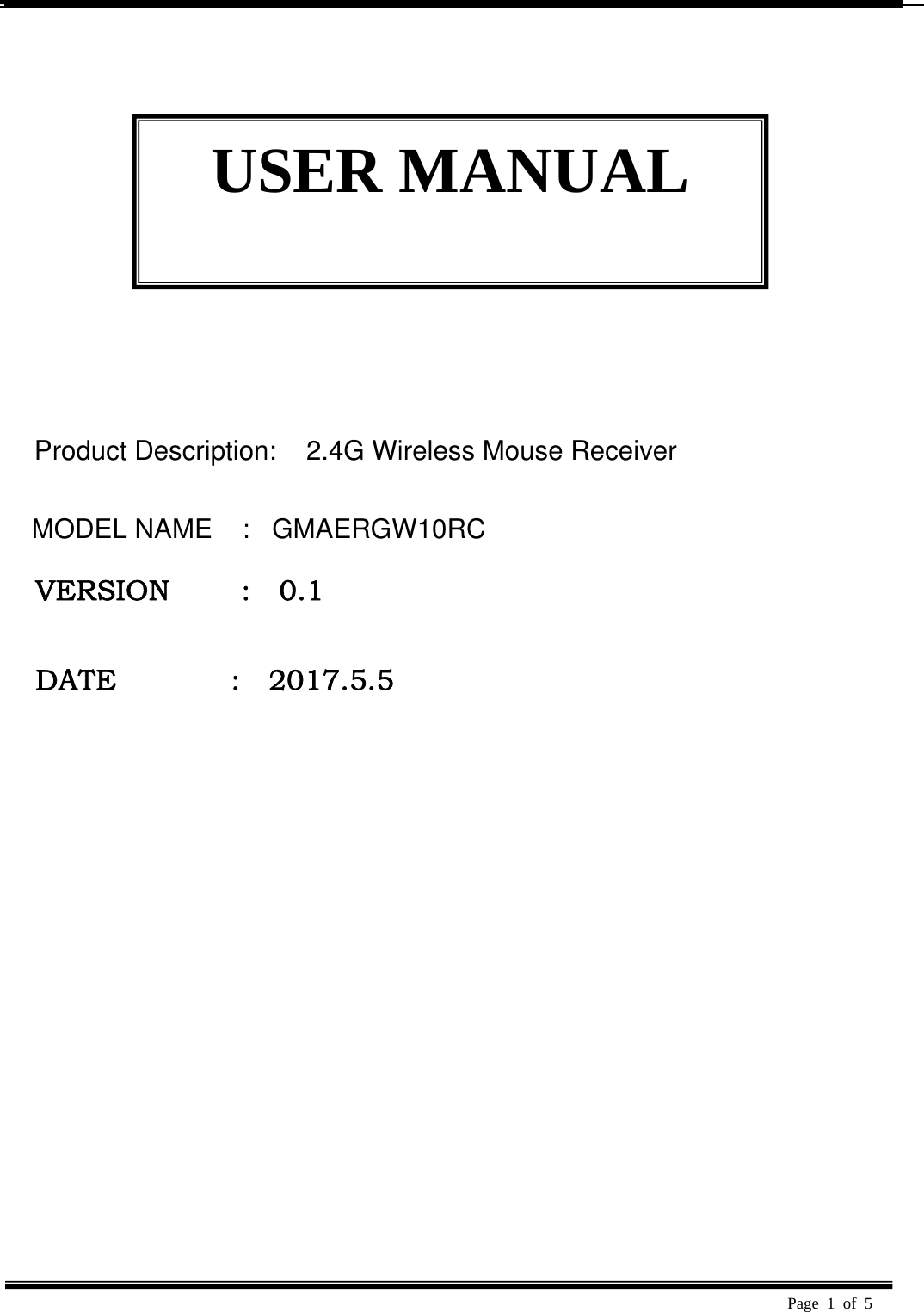  Page 1 of 5                    VERSION     :  0.1   DATE                :    2017.5.5  USER MANUAL GMAERGW10RCProduct DesignationProduct Description:    2.4G Wireless Mouse Receiver MODEL: GMAERGW10RCMODEL NAME    :   GMAERGW10RC