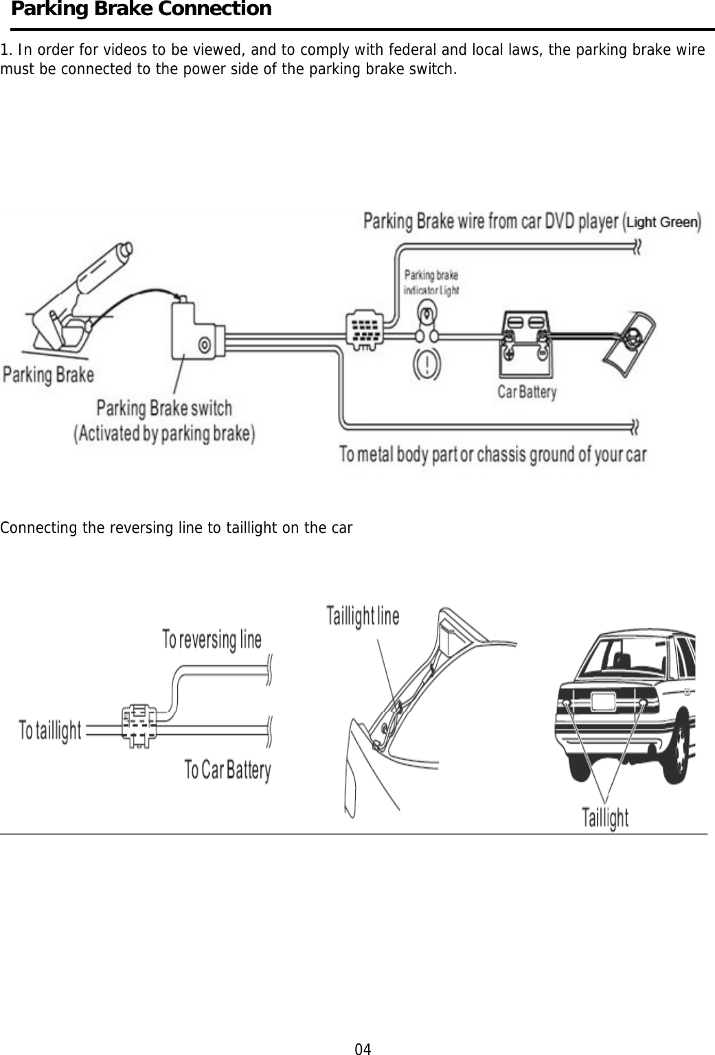       Parking Brake Connection    1. In order for videos to be viewed, and to comply with federal and local laws, the parking brake wire must be connected to the power side of the parking brake switch.           Connecting the reversing line to taillight on the car               04 