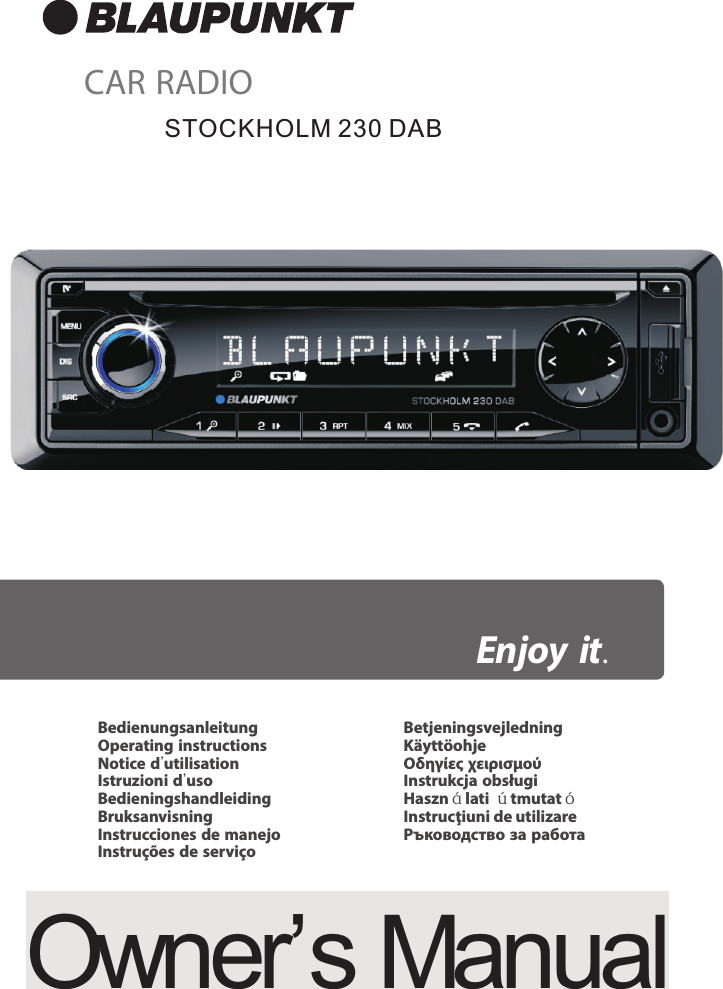 Owner&rsquo;s Manual   CAR RADIOEnjoy it.BedienungsanleitungOperating instructionsNotice d'utilisationIstruzioni d'usoBedieningshandleidingBruksanvisningInstrucciones de manejoInstru&ccedil;&otilde;es de servi&ccedil;oBetjeningsvejledningK&auml;ytt&ouml;ohje&Omicron;&delta;&eta;&gamma;ί&epsilon;&sigmaf; &chi;&epsilon;&iota;&rho;&iota;&sigma;&mu;&omicron;ύInstrukcja obsługiHaszn&aacute;lati &uacute;tmutat&oacute;Instrucţiuni de utilizareРъководство за работаSTOCKHOLM 230 DAB