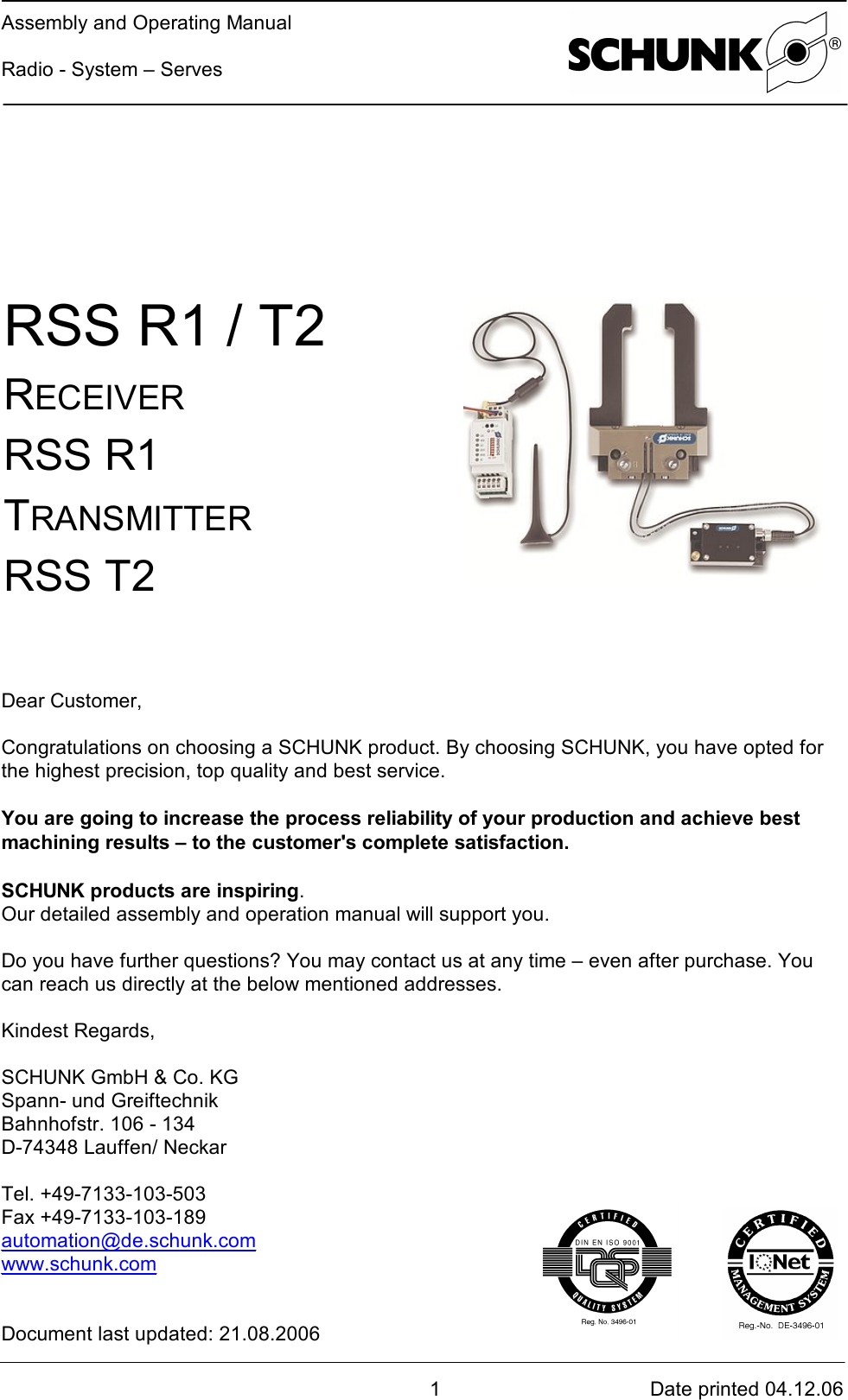 Assembly and Operating ManualRadio - System – Serves1Date printed 04.12.06Dear Customer,Congratulations on choosing a SCHUNK product. By choosing SCHUNK, you have opted forthe highest precision, top quality and best service.You are going to increase the process reliability of your production and achieve bestmachining results – to the customer&apos;s complete satisfaction.SCHUNK products are inspiring.Our detailed assembly and operation manual will support you.Do you have further questions? You may contact us at any time – even after purchase. Youcan reach us directly at the below mentioned addresses.Kindest Regards,SCHUNK GmbH &amp; Co. KGSpann- und GreiftechnikBahnhofstr. 106 - 134D-74348 Lauffen/ NeckarTel. +49-7133-103-503Fax +49-7133-103-189automation@de.schunk.comwww.schunk.comDocument last updated: 21.08.2006   RSS R1 / T2RECEIVERRSS R1TRANSMITTERRSS T2