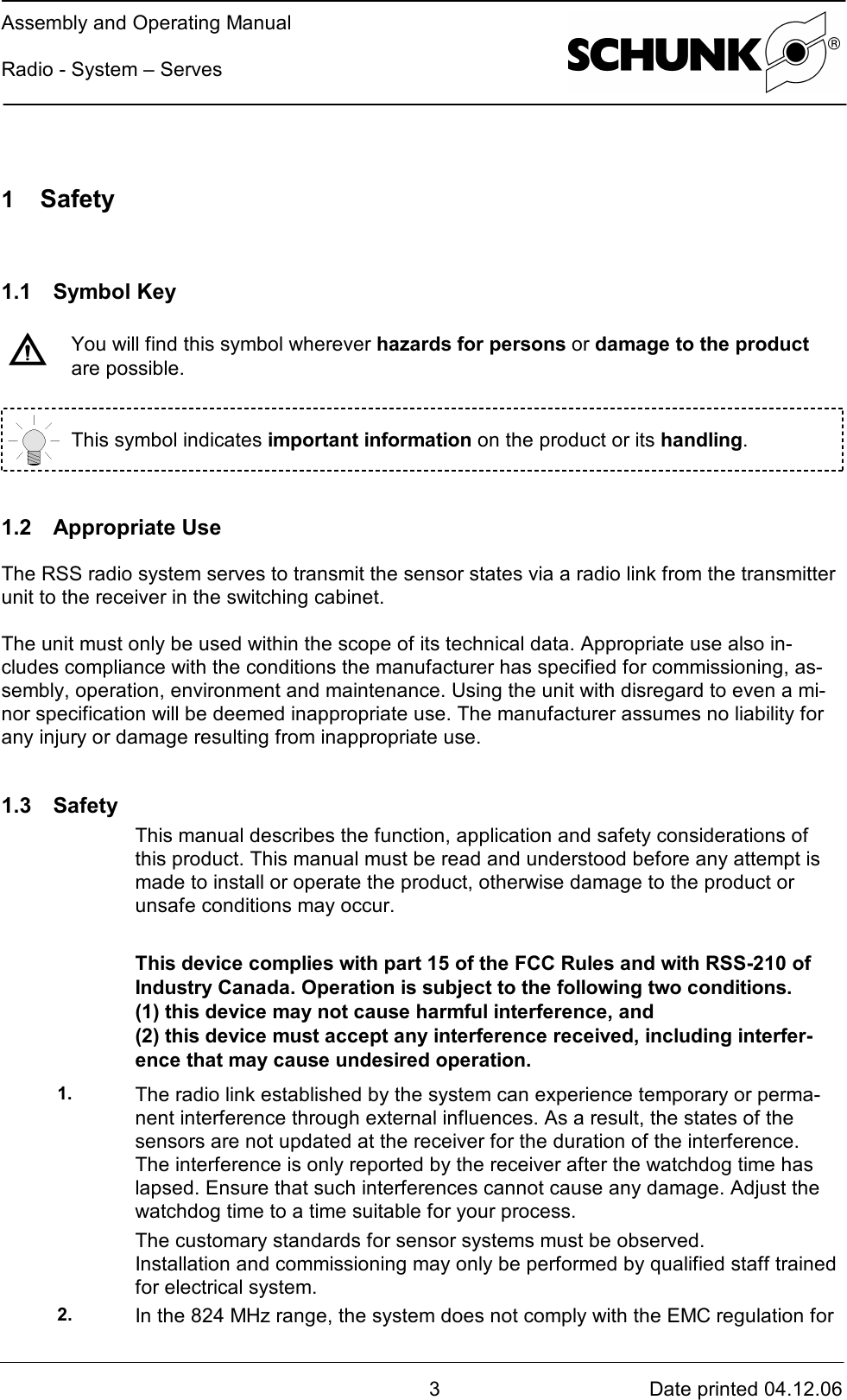 Assembly and Operating ManualRadio - System – Serves3Date printed 04.12.061  Safety1.1 Symbol KeyYou will find this symbol wherever hazards for persons or damage to the productare possible.This symbol indicates important information on the product or its handling.1.2 Appropriate UseThe RSS radio system serves to transmit the sensor states via a radio link from the transmitterunit to the receiver in the switching cabinet.The unit must only be used within the scope of its technical data. Appropriate use also in-cludes compliance with the conditions the manufacturer has specified for commissioning, as-sembly, operation, environment and maintenance. Using the unit with disregard to even a mi-nor specification will be deemed inappropriate use. The manufacturer assumes no liability forany injury or damage resulting from inappropriate use.1.3 SafetyThis manual describes the function, application and safety considerations ofthis product. This manual must be read and understood before any attempt ismade to install or operate the product, otherwise damage to the product orunsafe conditions may occur.This device complies with part 15 of the FCC Rules and with RSS-210 ofIndustry Canada. Operation is subject to the following two conditions.(1) this device may not cause harmful interference, and(2) this device must accept any interference received, including interfer-ence that may cause undesired operation.1. The radio link established by the system can experience temporary or perma-nent interference through external influences. As a result, the states of thesensors are not updated at the receiver for the duration of the interference.The interference is only reported by the receiver after the watchdog time haslapsed. Ensure that such interferences cannot cause any damage. Adjust thewatchdog time to a time suitable for your process.The customary standards for sensor systems must be observed.Installation and commissioning may only be performed by qualified staff trainedfor electrical system.2. In the 824 MHz range, the system does not comply with the EMC regulation for