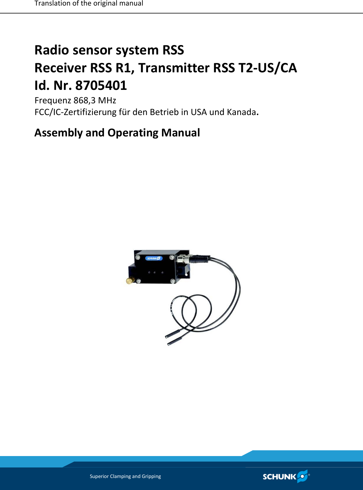    Translation of the original manual     Radio sensor system RSS  Receiver RSS R1, Transmitter RSS T2‐US/CA Id. Nr. 8705401  Frequenz 868,3 MHz FCC/IC‐Zertifizierung für den Betrieb in USA und Kanada. Assembly and Operating Manual      Superior Clamping and Gripping     