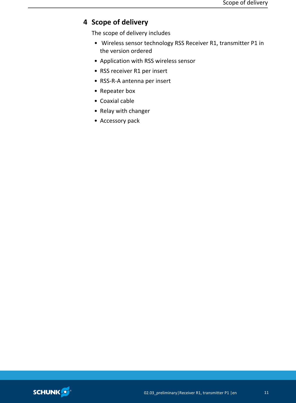  Scope of delivery     02.03_preliminary|Receiver R1, transmitter P1 |en 11   Scope of delivery The scope of delivery includes   •   Wireless sensor technology RSS Receiver R1, transmitter P1 in the version ordered   • Application with RSS wireless sensor  • RSS receiver R1 per insert  • RSS-R-A antenna per insert  • Repeater box  • Coaxial cable  • Relay with changer  • Accessory pack 4 