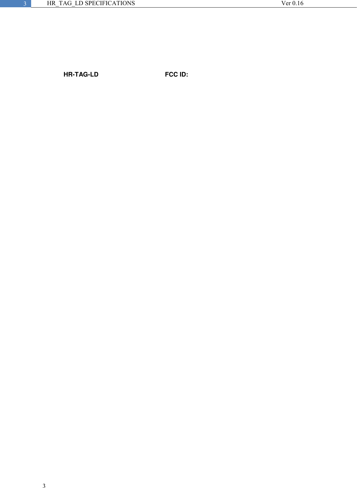  3  3 HR_TAG_LD SPECIFICATIONS              Ver 0.16         HR-TAG-LD                                      FCC ID: $087  Manufacturer: SCR Engineers Ltd. This device complies with Part 15 of the FCC Rules. Operation is subject to the following two conditions: (1)  This device may not cause harmful interference, and (2)  this device must accept any interference received, including interference that may cause undesired operation. The FCC Wants You to know NOTE:    This equipment has been tested and found to comply with the limits for a Class B digital device, pursuant to part 15 of the FCC Rules. These limits are designed to provide reasonable protection against harmful interference in a residential installation. This equipment generates, uses and can radiate radio frequency energy and, if not installed and used in accordance with the instructions, may cause harmful interference to radio communications. However, there is no guarantee that interference will not occur in a particular installation. If this equipment does cause harmful interference to radio or television reception, which can be determined by turning the equipment off and on, the user is encouraged to try to correct the interference by one or more of the following measures:  -Reorient or relocate the receiving antenna. -Increase the separation between the equipment and receiver. -Connect the equipment into an outlet on a circuit different from that to which the receiver is connected. -Consult the dealer or an experienced radio/TV technician for help. FCC Warning Changes or modifications to this equipment not expressly approved by the party responsible for compliance (SCR Engineers Ltd.) could void the user’s authority to operate the equipment 