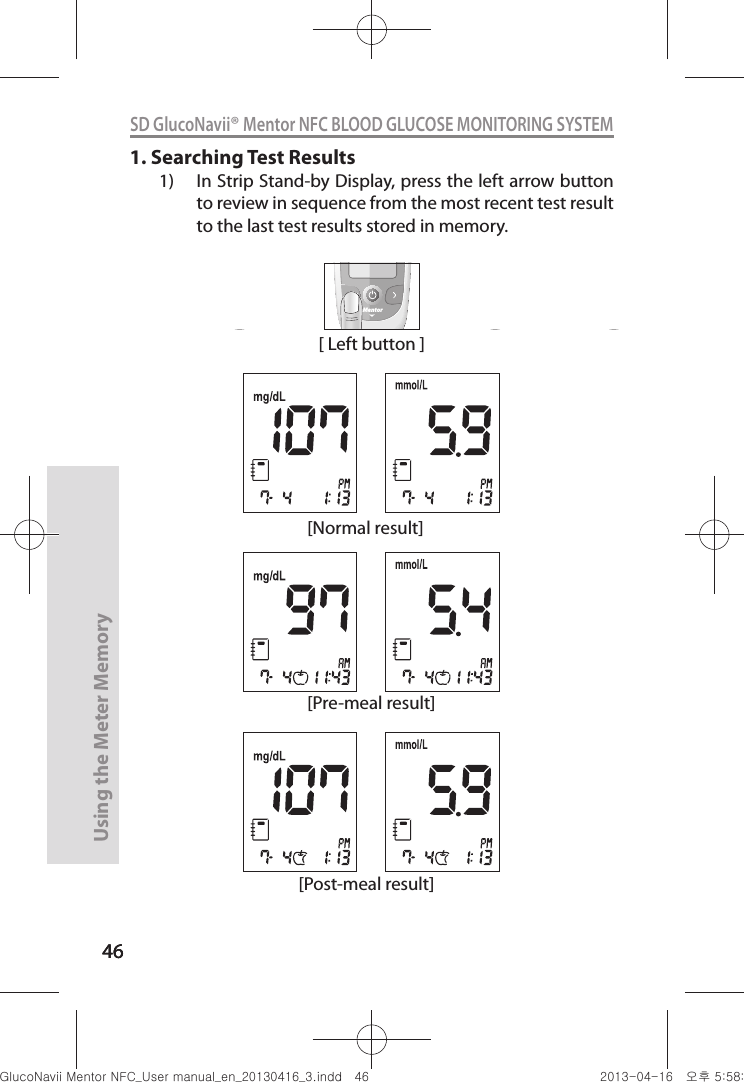 4646Using the Meter Memory46SD GlucoNavii® Mentor NFC BLOOD GLUCOSE MONITORING SYSTEM1. Searching Test Results1)  In Strip Stand-by Display, press the left arrow button to review in sequence from the most recent test result to the last test results stored in memory.[Normal result][Pre-meal result][Post-meal result][ Left button ]MentornuGtGumj|GYWXZW[X]ZUGGG[] YWXZTW[TX]GGG㝘䟸G\a\_a\_