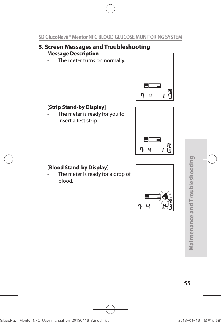 555555Maintenance and Troubleshooting55SD GlucoNavii® Mentor NFC BLOOD GLUCOSE MONITORING SYSTEM5.  Screen Messages and TroubleshootingMessage Descriptiont The meter turns on normally. [Strip Stand-by Display]t The meter is ready for you to insert a test strip.[Blood Stand-by Display]t The meter is ready for a drop of blood.nuGtGumj|GYWXZW[X]ZUGGG\\ YWXZTW[TX]GGG㝘䟸G\a\_a\`