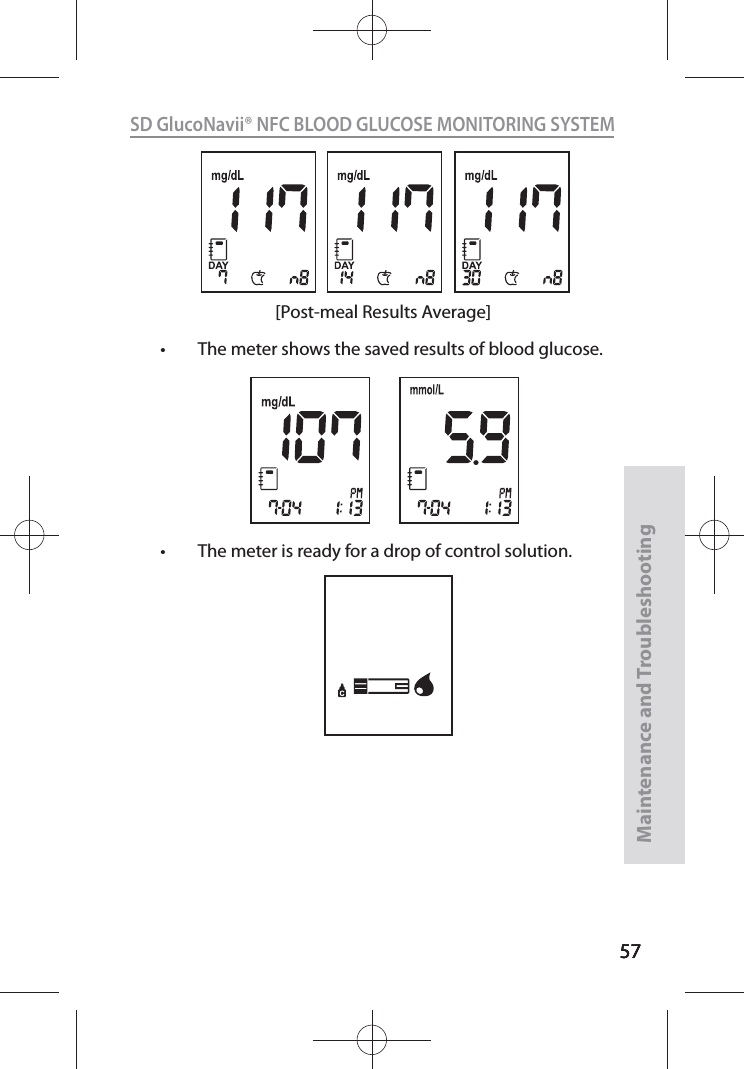 575757SD GlucoNavii® NFC BLOOD GLUCOSE MONITORING SYSTEMMaintenance and Troubleshooting57t The meter shows the saved results of blood glucose.t The meter is ready for a drop of control solution. [Post-meal Results Average]