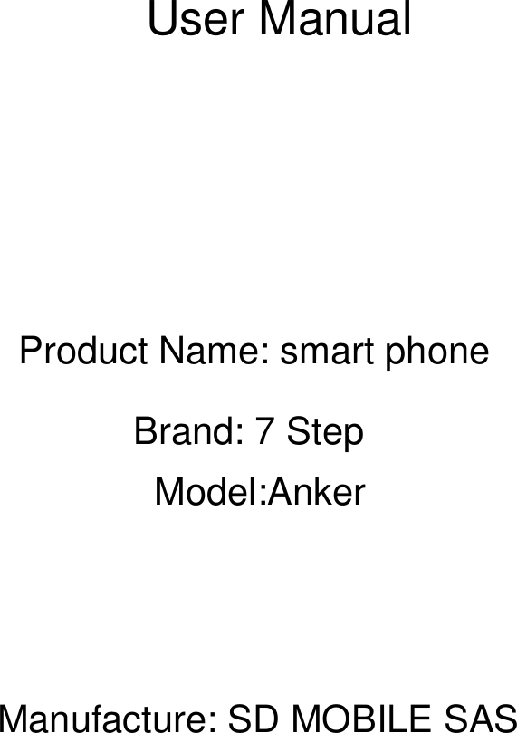 User ManualProduct Name: smart phoneBrand: 7 StepModel:Anker Manufacture: SD MOBILE SAS