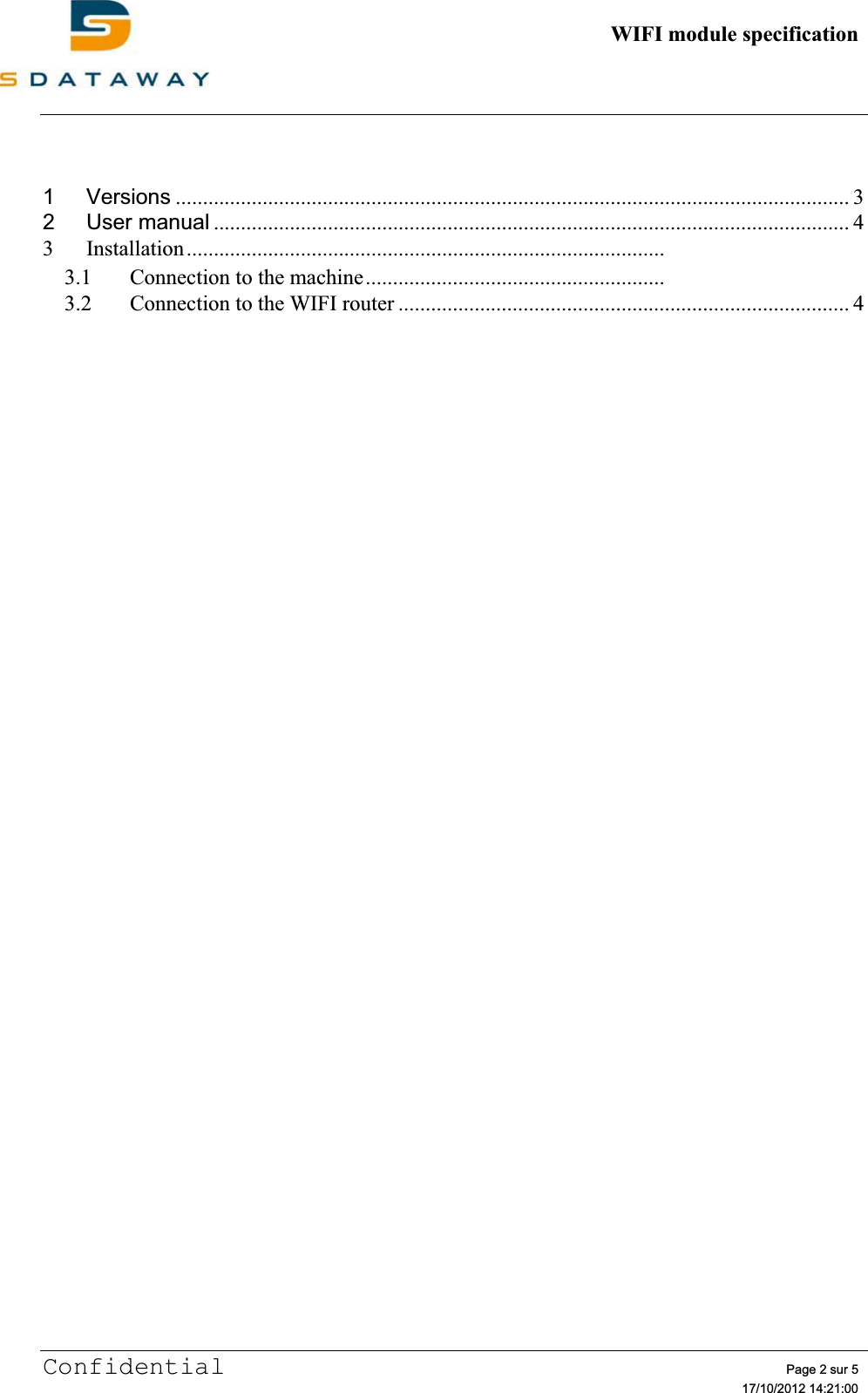          WIFI module specificationConfidential Page 2 sur 5   17/10/2012 14:21:001Versions ............................................................................................................................ 32User manual ..................................................................................................................... 43Installation ........................................................................................ 3.1Connection to the machine ....................................................... 3.2Connection to the WIFI router ................................................................................... 4