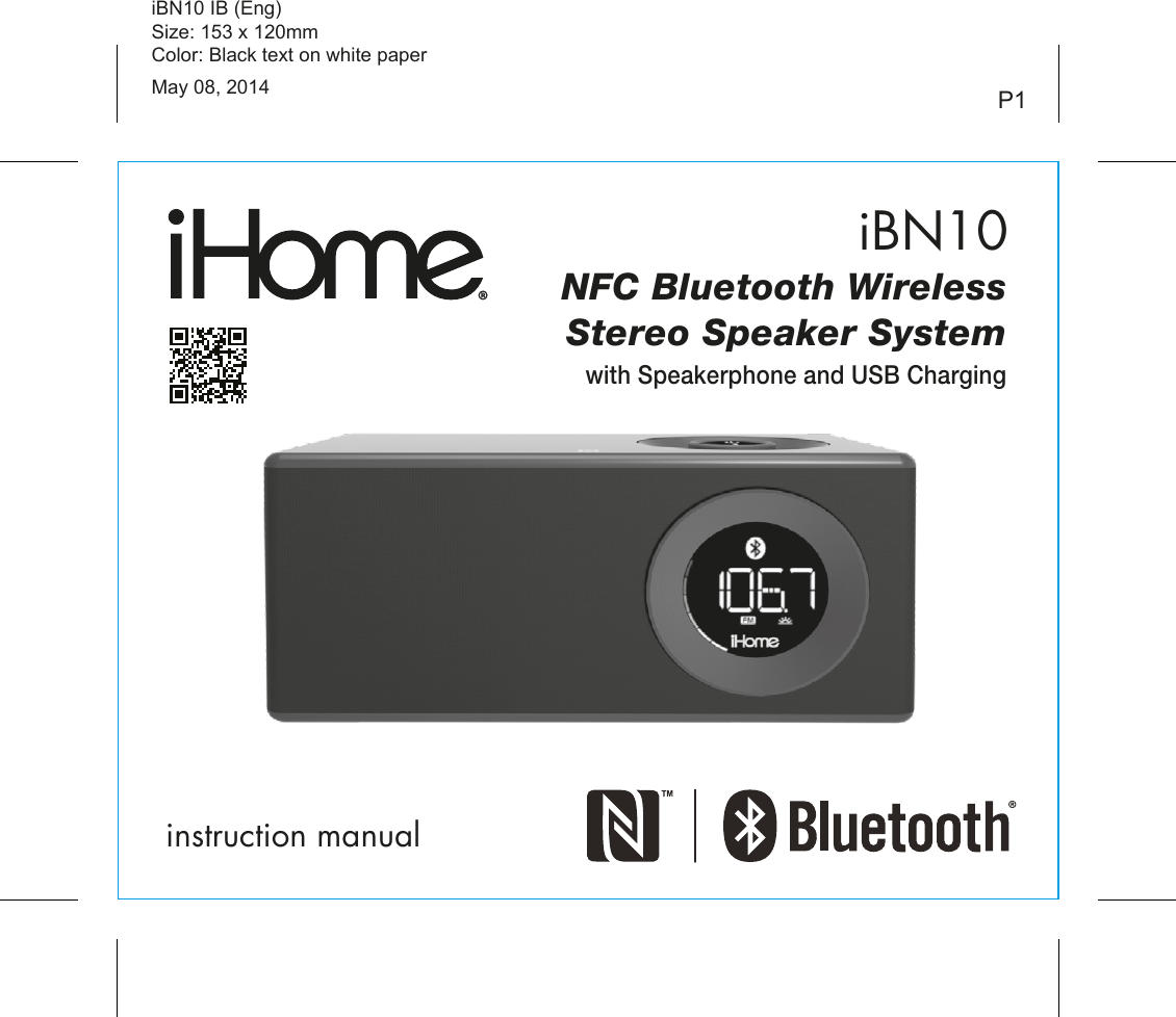 iBN10instruction manualiBN10 IB (Eng)Size: 153 x 120mmColor: Black text on white paperMay 08, 2014 P1NFC Bluetooth WirelessStereo Speaker Systemwith Speakerphone and USB Charging