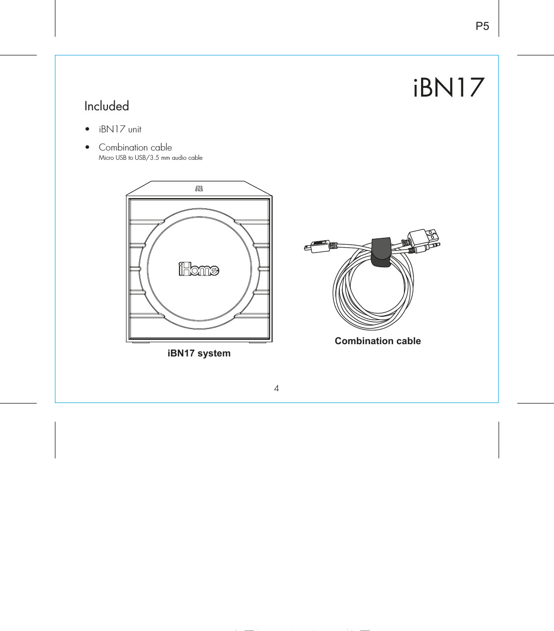 iBN174Included •  iBN17 unit•  Combination cable Micro USB to USB/3.5 mm audio cableP5Combination cableiBN17 system