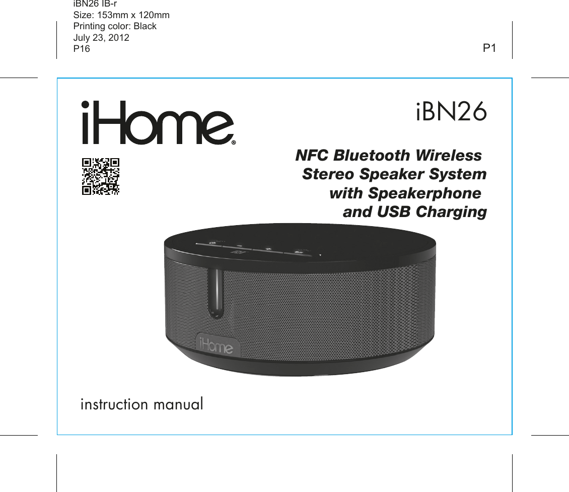 iBN26instruction manualiBN26 IB-rSize: 153mm x 120mmPrinting color: BlackJuly 23, 2012P16 P1NFC Bluetooth Wireless Stereo Speaker Systemwith Speakerphone and USB Charging
