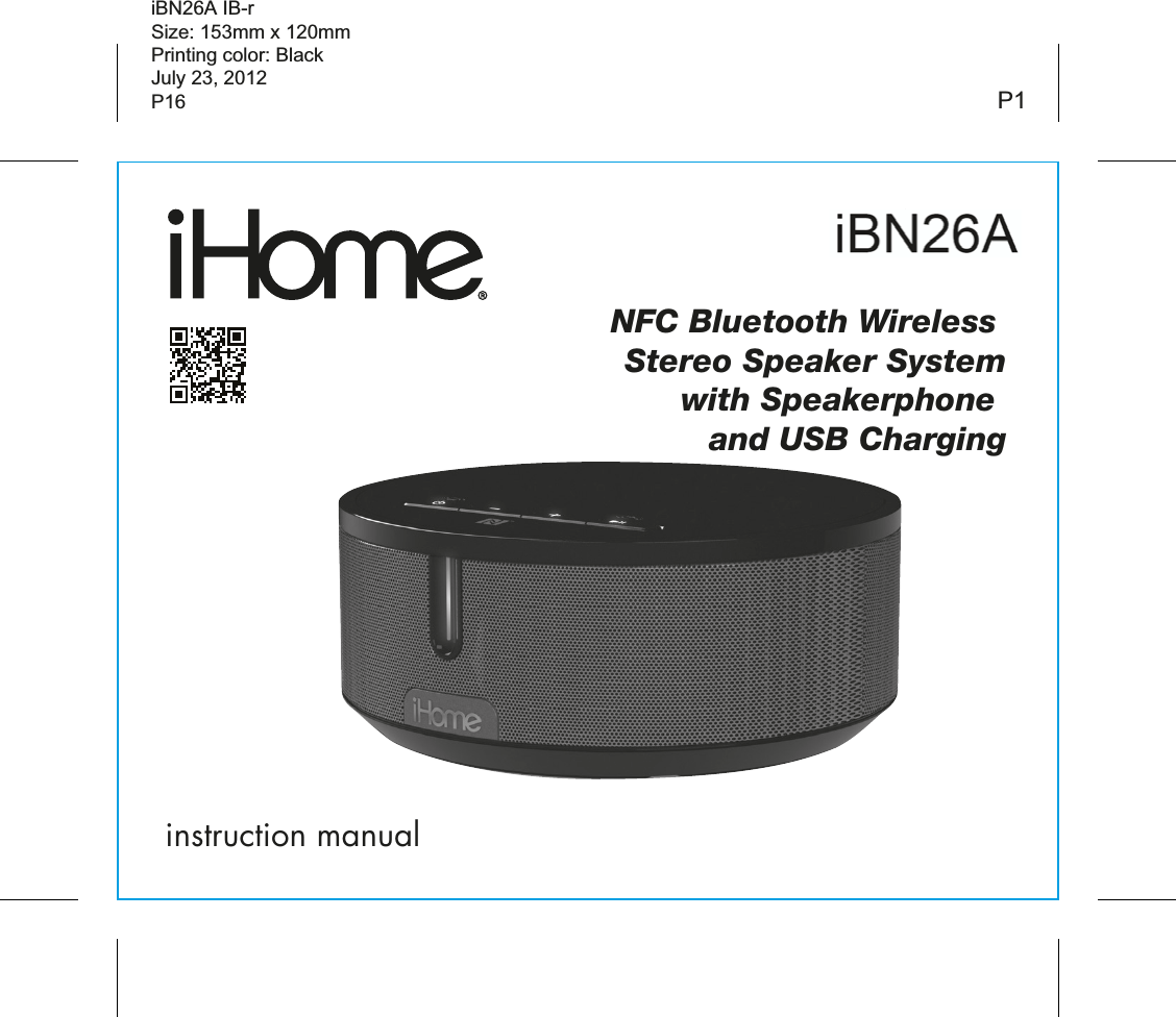 iBN26instruction manualiBN26A IB-rSize: 153mm x 120mmPrinting color: BlackJuly 23, 2012P16 P1NFC Bluetooth Wireless Stereo Speaker Systemwith Speakerphone and USB Charging