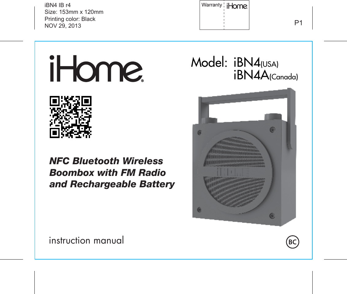 instruction manualiBN4 IB r4Size: 153mm x 120mmPrinting color: BlackNOV 29, 2013 P1NFC Bluetooth WirelessBoombox with FM Radioand Rechargeable BatteryModel: iBN4(USA) iBN4A(Canada)