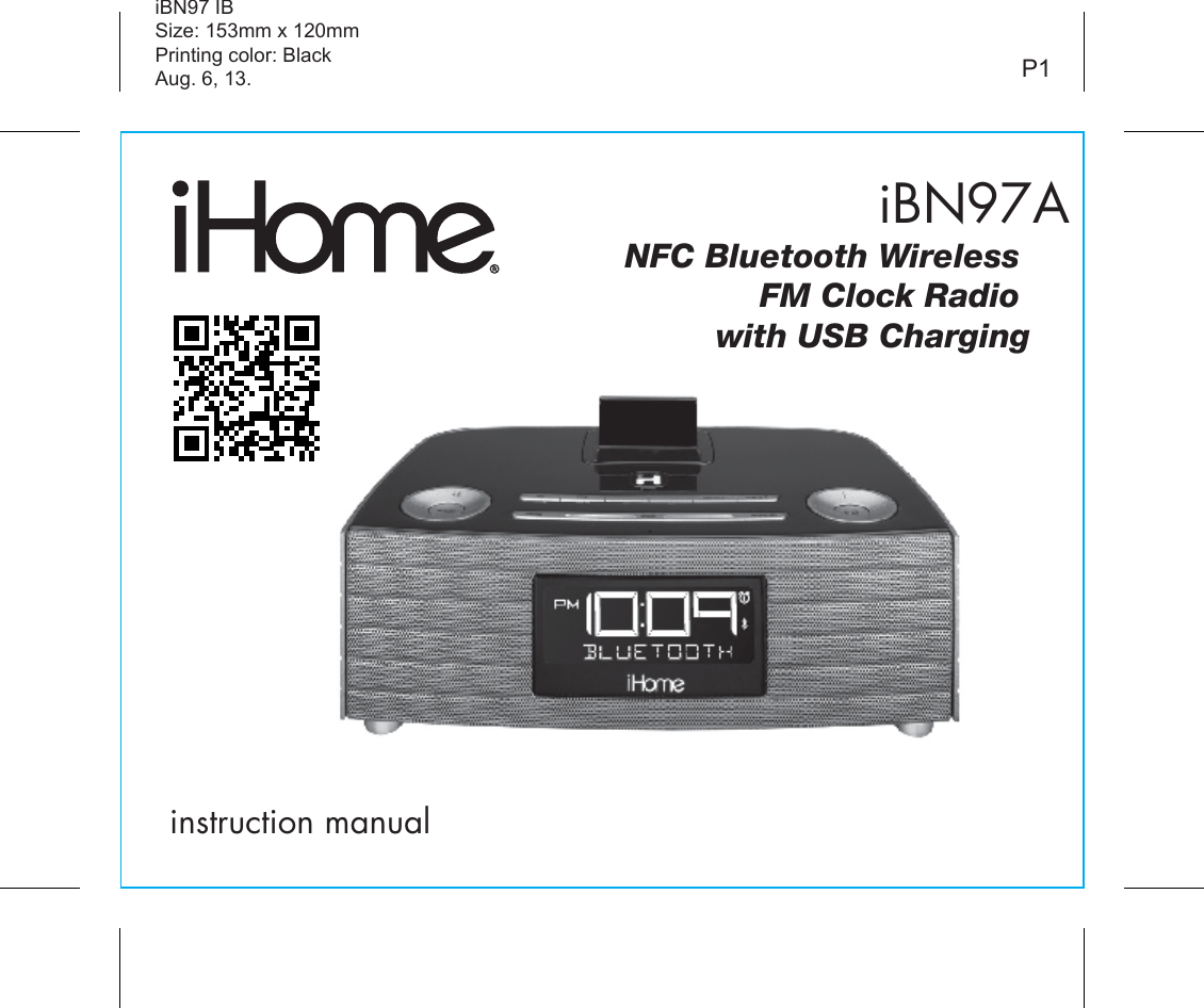 iBN97Ainstruction manualiBN97 IBSize: 153mm x 120mmPrinting color: BlackAug. 6, 13. P1NFC Bluetooth Wireless   FM Clock Radio with USB Charging