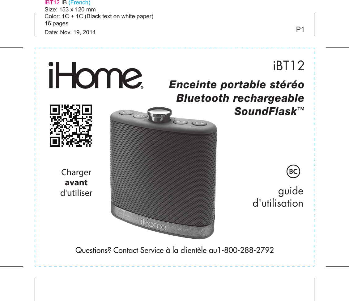 guided&apos;utilisationP1Questions? Contact Service à la clientèle au1-800-288-2792iBT12Chargeravantd&apos;utiliseriBT12 IB (French)Size: 153 x 120 mmColor: 1C + 1C (Black text on white paper) 16 pagesDate: Nov. 19, 2014Enceinte portable stéréoBluetooth rechargeableSoundFlask™