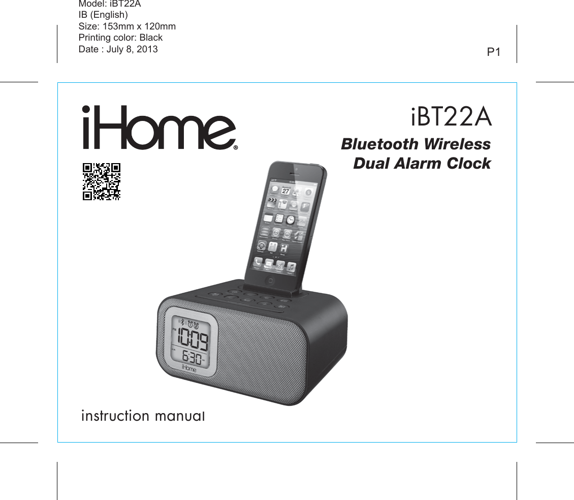 instruction manualModel: iBT22AIB (English)Size: 153mm x 120mmPrinting color: BlackDate : July 8, 2013 P1iBT22ABluetooth WirelessDual Alarm Clock