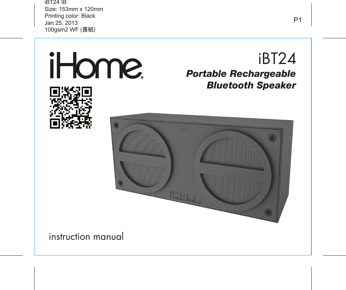 iBT24instruction manualiBT24 IBSize: 153mm x 120mmPrinting color: BlackJan 25, 2013100gsm2 WF (書紙)P1Portable RechargeableBluetooth Speaker