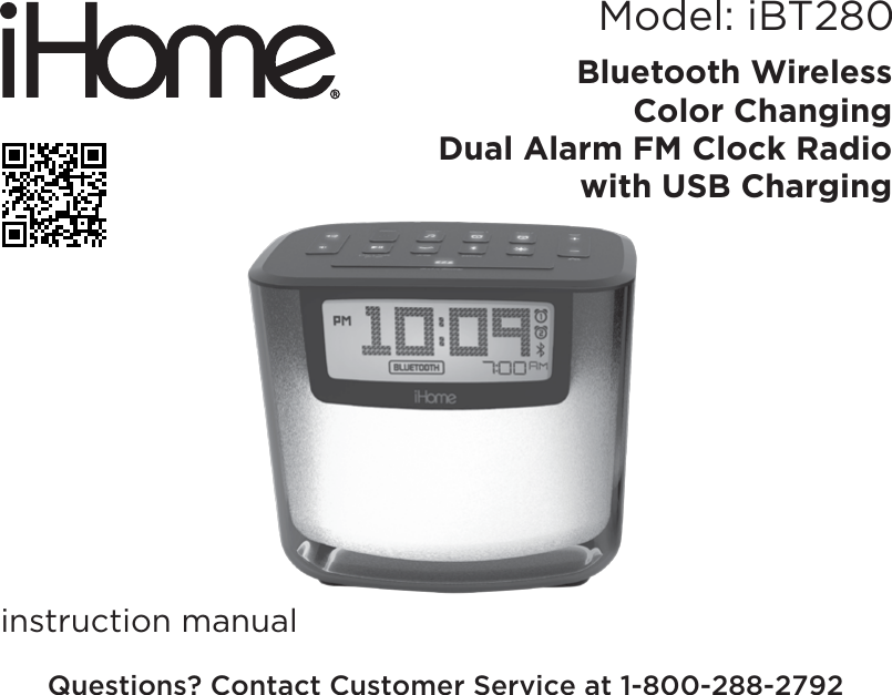 Model: iBT280instruction manualBluetooth WirelessColor ChangingDual Alarm FM Clock Radio with USB ChargingQuestions? Contact Customer Service at 1-800-288-2792