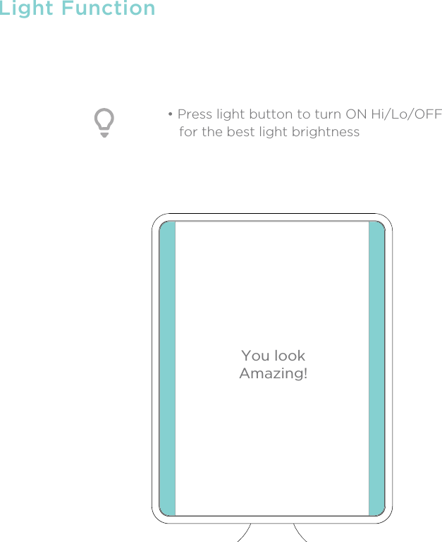 Light Function• Press light button to turn ON Hi/Lo/OFF    for the best light brightnessYou lookAmazing!