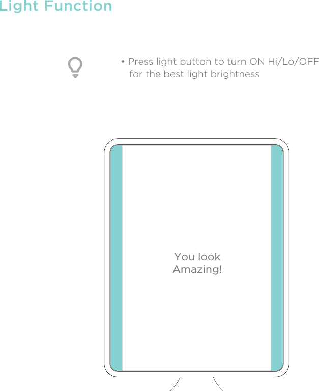 Light Function• Press light button to turn ON Hi/Lo/OFF    for the best light brightnessYou lookAmazing!