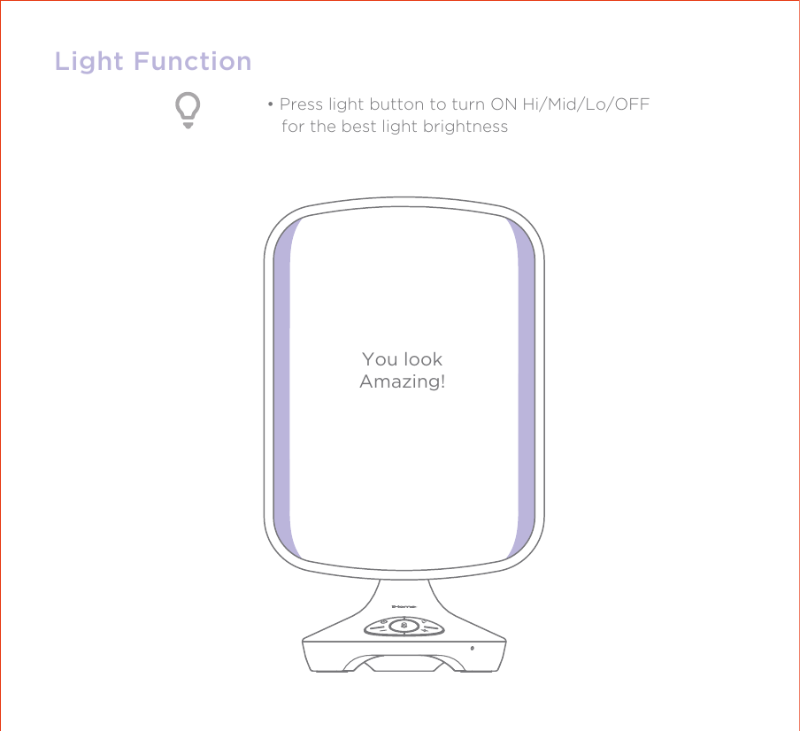 Light Function• Press light button to turn ON Hi/Mid/Lo/OFF    for the best light brightnessYou lookAmazing!