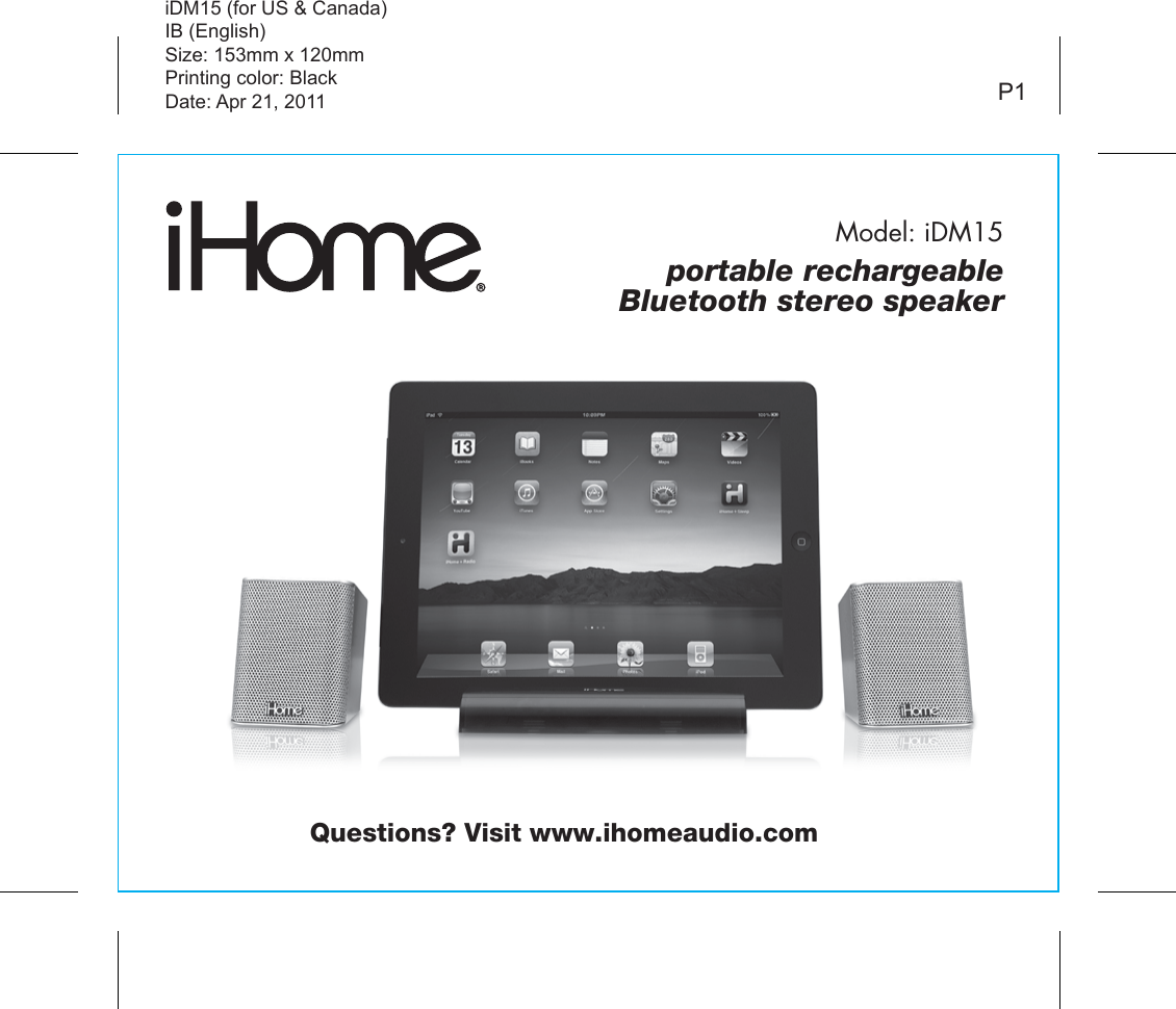 Model: iDM15iDM15 (for US &amp; Canada)IB (English)Size: 153mm x 120mmPrinting color: BlackDate: Apr 21, 2011 P1portable rechargeableBluetooth stereo speakerQuestions? Visit www.ihomeaudio.com