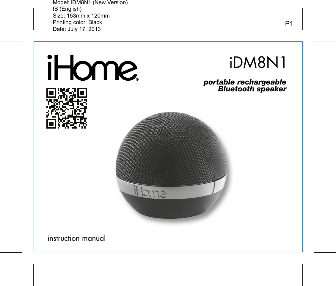 iDM8N1instruction manualModel: iDM8N1 (New Version)IB (English)Size: 153mm x 120mmPrinting color: BlackDate: July 17, 2013 P1portable rechargeableBluetooth speaker