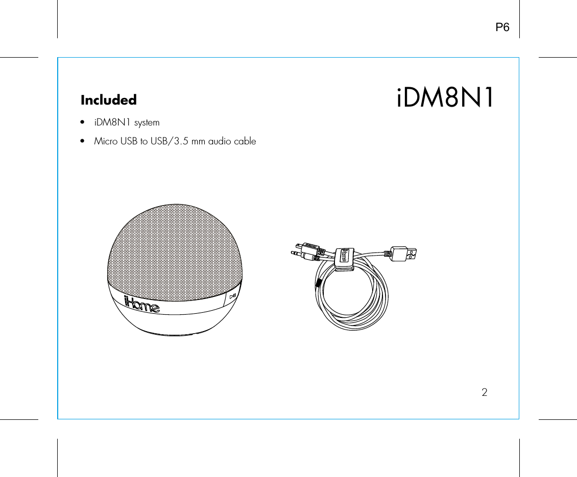 iDM8N12Included •  iDM8N1 system•  Micro USB to USB/3.5 mm audio cableP6